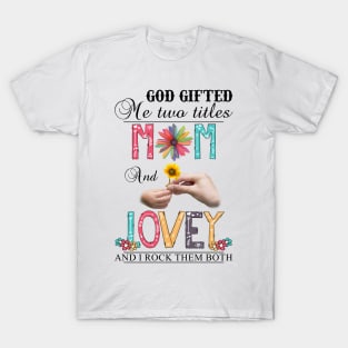 Vintage God Gifted Me Two Titles Mom And Lovey  Wildflower Hands Flower Happy Mothers Day T-Shirt